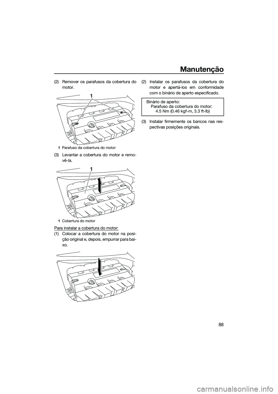 YAMAHA FZR SVHO 2015 Manual de utilização (in Portuguese) Manutenção
88
(2) Remover os parafusos da cobertura domotor.
(3) Levantar a cobertura do motor e remo- vê-la.
Para instalar a cobertura do motor:
(1) Colocar a cobertura do motor na posi- ção ori YAMAHA FZR SVHO 2015 Manual de utilização (in Portuguese) Manutenção
88
(2) Remover os parafusos da cobertura domotor.
(3) Levantar a cobertura do motor e remo- vê-la.
Para instalar a cobertura do motor:
(1) Colocar a cobertura do motor na posi- ção ori