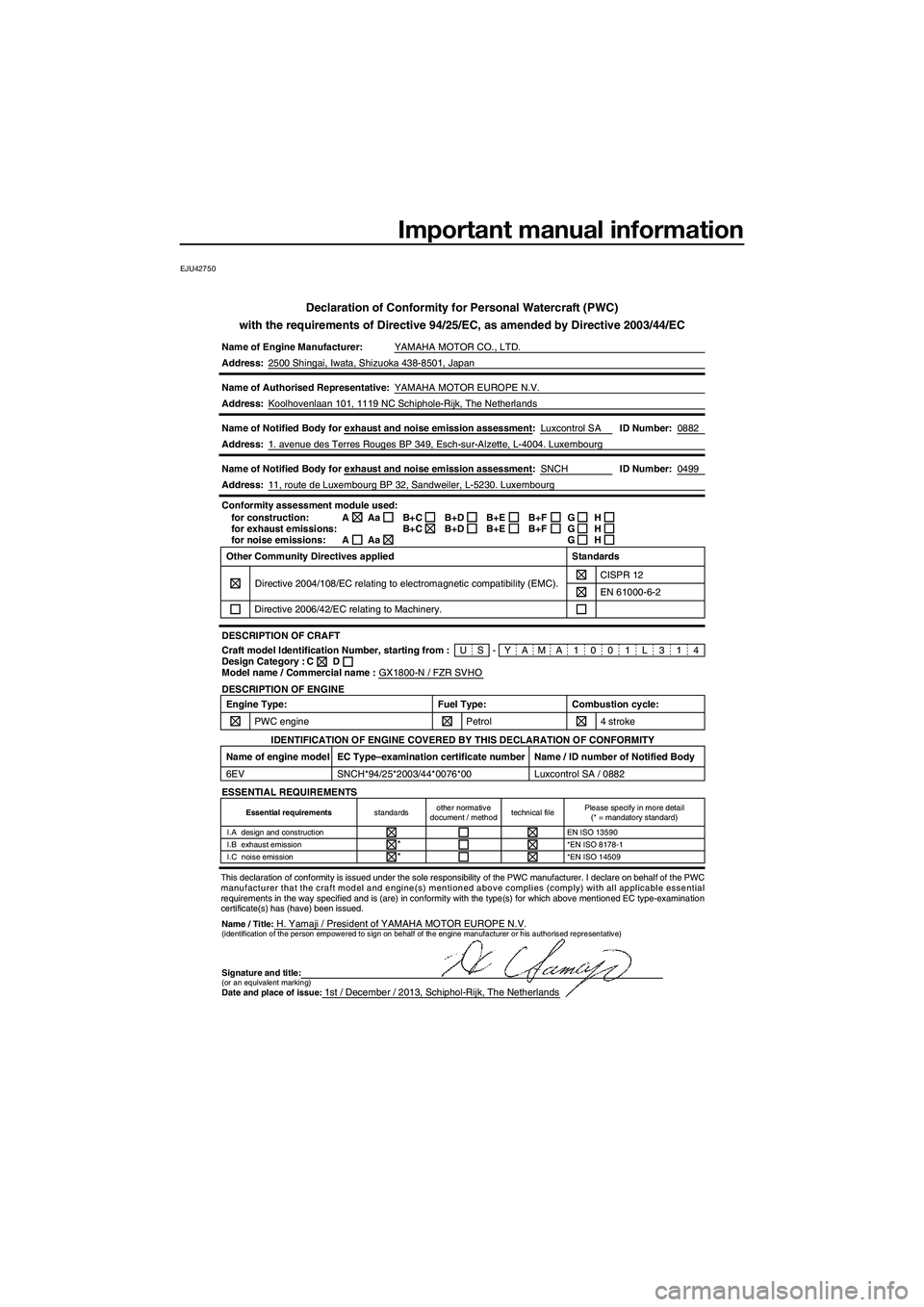 YAMAHA FZR SVHO 2014 Owners Manual Important manual information
EJU42750
Declaration of Conformity for Personal Watercraft (PWC)
with the requirements of Directive 94/25/EC, as amended by Directive 200\
3/44/EC
Name of Engine Manufactu YAMAHA FZR SVHO 2014 Owners Manual Important manual information
EJU42750
Declaration of Conformity for Personal Watercraft (PWC)
with the requirements of Directive 94/25/EC, as amended by Directive 200\
3/44/EC
Name of Engine Manufactu
