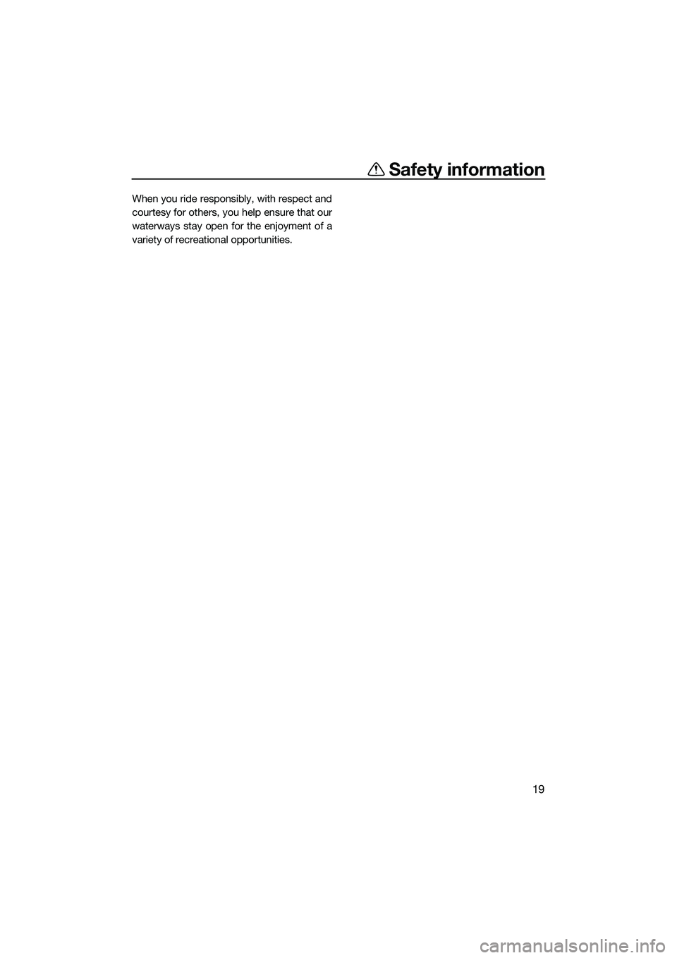YAMAHA FZR SVHO 2014 Owners Manual Safety information
19
When you ride responsibly, with respect and
courtesy for others, you help ensure that our
waterways stay open for the enjoyment of a
variety of recreational opportunities.
UF3L70 YAMAHA FZR SVHO 2014 Owners Manual Safety information
19
When you ride responsibly, with respect and
courtesy for others, you help ensure that our
waterways stay open for the enjoyment of a
variety of recreational opportunities.
UF3L70