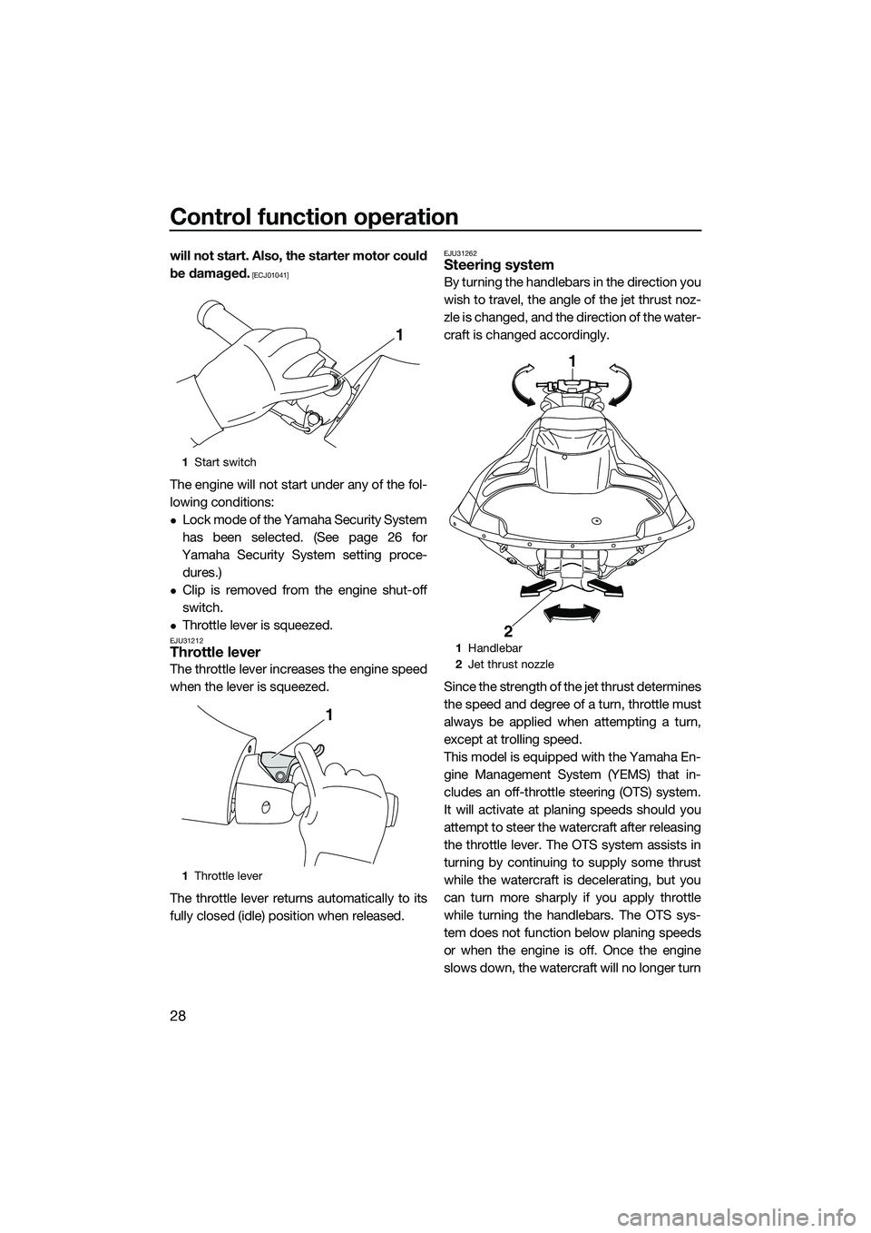 YAMAHA FZR SVHO 2014 Owners Guide Control function operation
28
will not start. Also, the starter motor could
be damaged.
 [ECJ01041]
The engine will not start under any of the fol-
lowing conditions:
Lock mode of the Yamaha Securi
