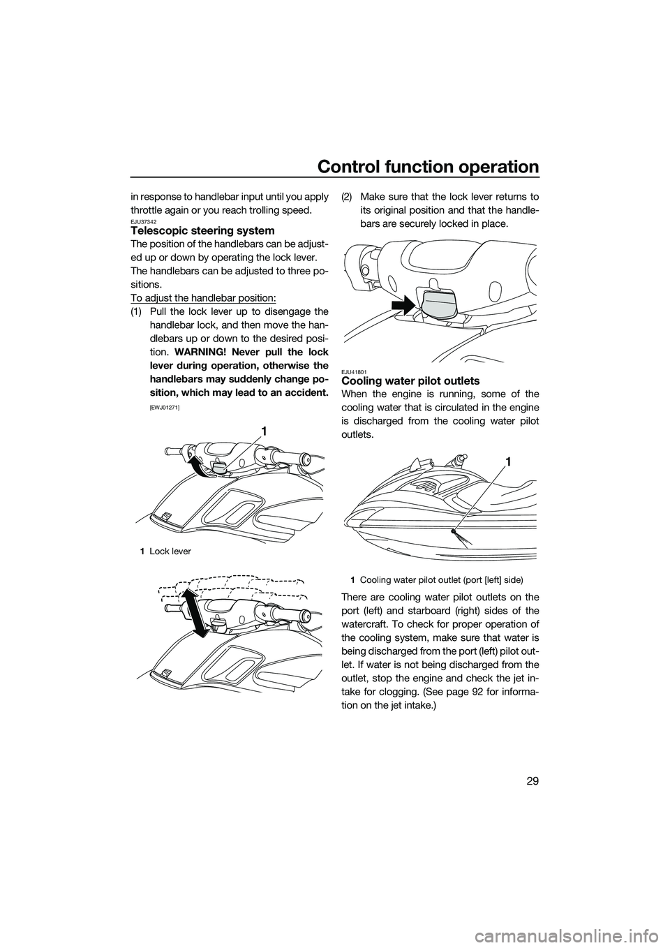 YAMAHA FZR SVHO 2014 Owners Guide Control function operation
29
in response to handlebar input until you apply
throttle again or you reach trolling speed.
EJU37342Telescopic steering system
The position of the handlebars can be adjust YAMAHA FZR SVHO 2014 Owners Guide Control function operation
29
in response to handlebar input until you apply
throttle again or you reach trolling speed.
EJU37342Telescopic steering system
The position of the handlebars can be adjust