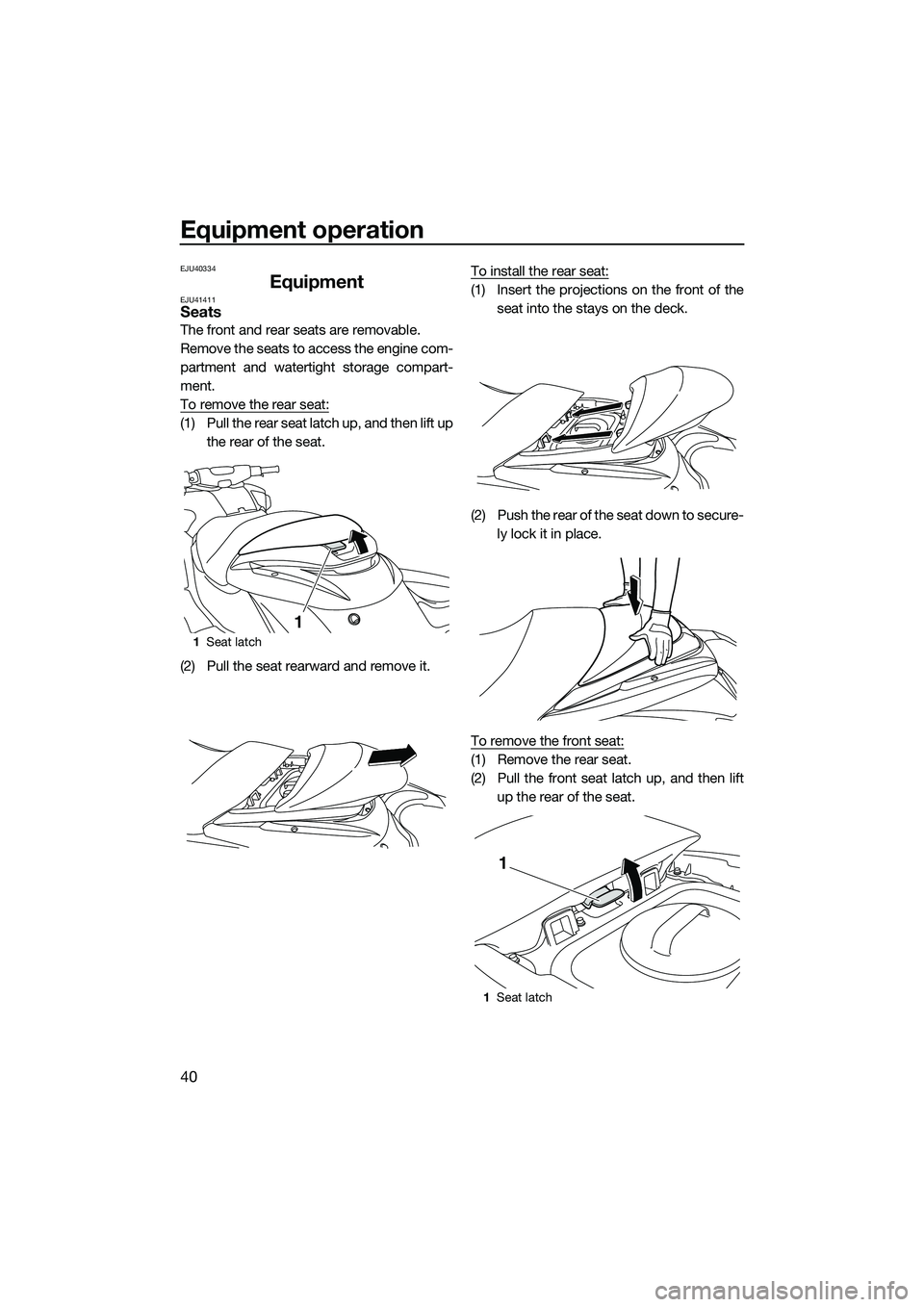 YAMAHA FZR SVHO 2014 Service Manual Equipment operation
40
EJU40334
EquipmentEJU41411Seats
The front and rear seats are removable.
Remove the seats to access the engine com-
partment and watertight storage compart-
ment.
To remove the r YAMAHA FZR SVHO 2014 Service Manual Equipment operation
40
EJU40334
EquipmentEJU41411Seats
The front and rear seats are removable.
Remove the seats to access the engine com-
partment and watertight storage compart-
ment.
To remove the r