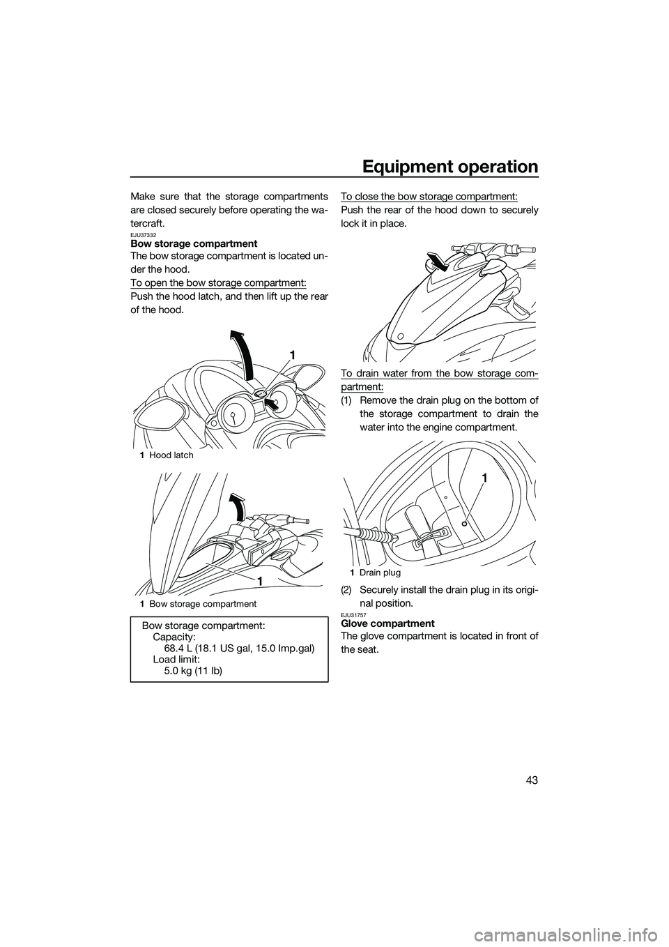 YAMAHA FZR SVHO 2014 Service Manual Equipment operation
43
Make sure that the storage compartments
are closed securely before operating the wa-
tercraft.
EJU37332Bow storage compartment
The bow storage compartment is located un-
der the YAMAHA FZR SVHO 2014 Service Manual Equipment operation
43
Make sure that the storage compartments
are closed securely before operating the wa-
tercraft.
EJU37332Bow storage compartment
The bow storage compartment is located un-
der the