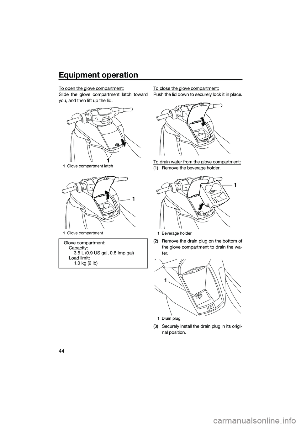 YAMAHA FZR SVHO 2014 Service Manual Equipment operation
44
To open the glove compartment:
Slide the glove compartment latch toward
you, and then lift up the lid.To close the glove compartment:Push the lid down to securely lock it in pla YAMAHA FZR SVHO 2014 Service Manual Equipment operation
44
To open the glove compartment:
Slide the glove compartment latch toward
you, and then lift up the lid.To close the glove compartment:Push the lid down to securely lock it in pla