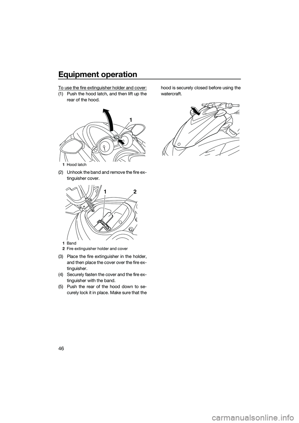 YAMAHA FZR SVHO 2014 Workshop Manual Equipment operation
46
To use the fire extinguisher holder and cover:
(1) Push the hood latch, and then lift up therear of the hood.
(2) Unhook the band and remove the fire ex- tinguisher cover.
(3) P YAMAHA FZR SVHO 2014 Workshop Manual Equipment operation
46
To use the fire extinguisher holder and cover:
(1) Push the hood latch, and then lift up therear of the hood.
(2) Unhook the band and remove the fire ex- tinguisher cover.
(3) P