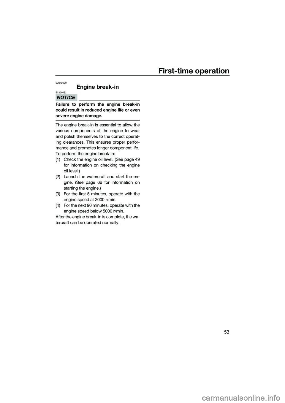 YAMAHA FZR SVHO 2014 Owners Manual First-time operation
53
EJU42690
Engine break-in
NOTICE
ECJ00432
Failure to perform the engine break-in
could result in reduced engine life or even
severe engine damage.
The engine break-in is essenti YAMAHA FZR SVHO 2014 Owners Manual First-time operation
53
EJU42690
Engine break-in
NOTICE
ECJ00432
Failure to perform the engine break-in
could result in reduced engine life or even
severe engine damage.
The engine break-in is essenti
