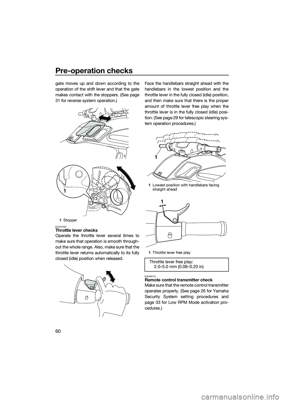 YAMAHA FZR SVHO 2014 Repair Manual Pre-operation checks
60
gate moves up and down according to the
operation of the shift lever and that the gate
makes contact with the stoppers. (See page
31 for reverse system operation.)
EJU41432Thro YAMAHA FZR SVHO 2014 Repair Manual Pre-operation checks
60
gate moves up and down according to the
operation of the shift lever and that the gate
makes contact with the stoppers. (See page
31 for reverse system operation.)
EJU41432Thro