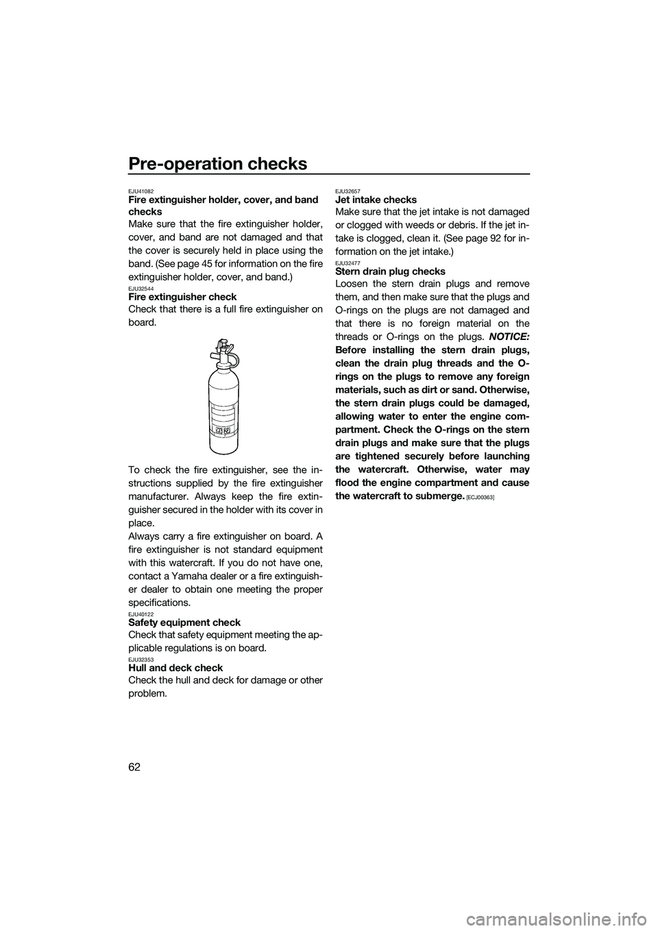 YAMAHA FZR SVHO 2014 Repair Manual Pre-operation checks
62
EJU41082Fire extinguisher holder, cover, and band
checks
Make sure that the fire extinguisher holder,
cover, and band are not damaged and that
the cover is securely held in pl YAMAHA FZR SVHO 2014 Repair Manual Pre-operation checks
62
EJU41082Fire extinguisher holder, cover, and band
checks
Make sure that the fire extinguisher holder,
cover, and band are not damaged and that
the cover is securely held in pl