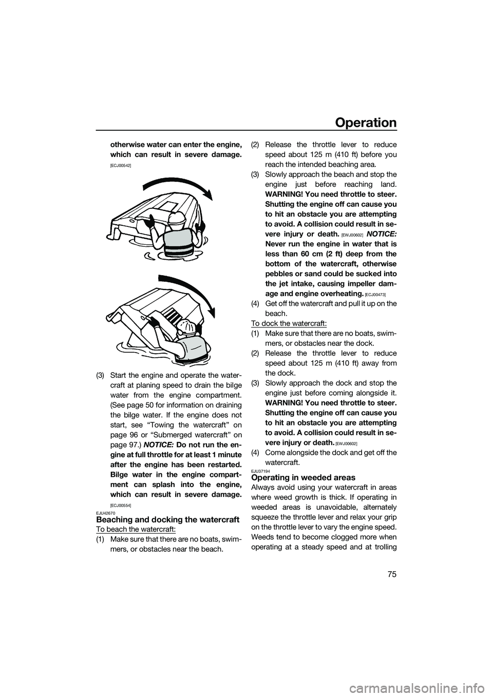 YAMAHA FZR SVHO 2014  Owners Manual Operation
75
otherwise water can enter the engine,
which can result in severe damage.
[ECJ00542]
(3) Start the engine and operate the water-craft at planing speed to drain the bilge
water from the eng