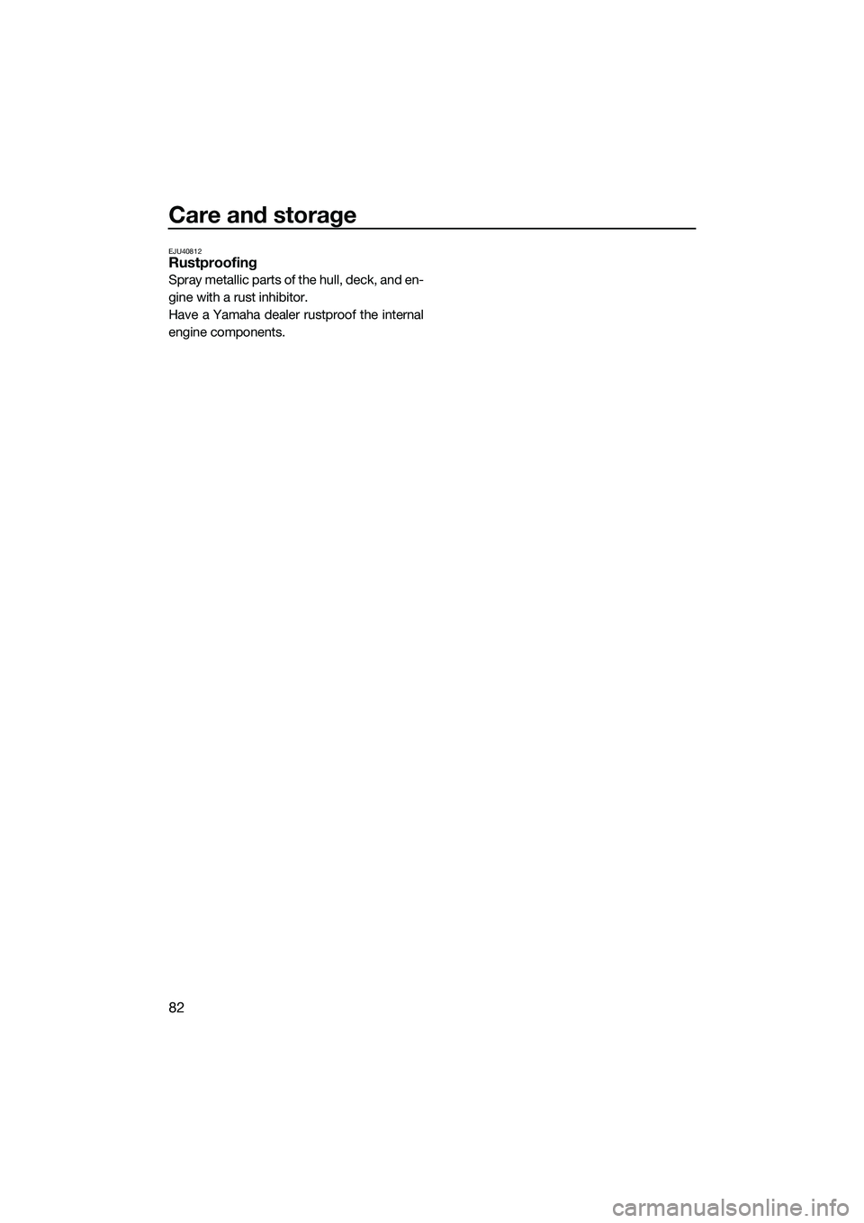 YAMAHA FZR SVHO 2014 Manual Online Care and storage
82
EJU40812Rustproofing
Spray metallic parts of the hull, deck, and en-
gine with a rust inhibitor.
Have a Yamaha dealer rustproof the internal
engine components.
UF3L70E0.book Page YAMAHA FZR SVHO 2014 Manual Online Care and storage
82
EJU40812Rustproofing
Spray metallic parts of the hull, deck, and en-
gine with a rust inhibitor.
Have a Yamaha dealer rustproof the internal
engine components.
UF3L70E0.book Page