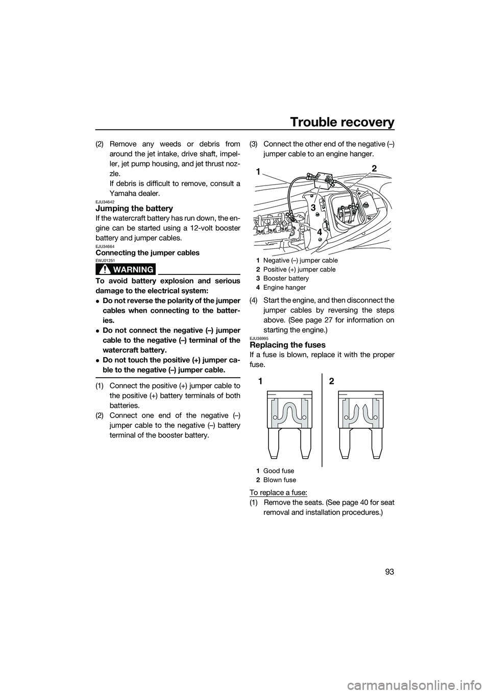 YAMAHA FZR SVHO 2014 Owners Manual Trouble recovery
93
(2) Remove any weeds or debris fromaround the jet intake, drive shaft, impel-
ler, jet pump housing, and jet thrust noz-
zle.
If debris is difficult to remove, consult a
Yamaha dea YAMAHA FZR SVHO 2014 Owners Manual Trouble recovery
93
(2) Remove any weeds or debris fromaround the jet intake, drive shaft, impel-
ler, jet pump housing, and jet thrust noz-
zle.
If debris is difficult to remove, consult a
Yamaha dea