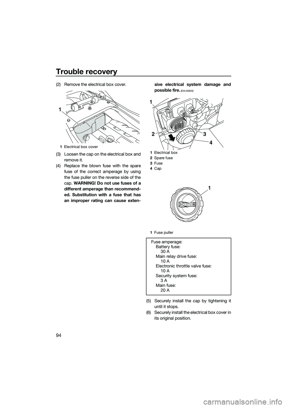 YAMAHA FZR SVHO 2014 Owners Manual Trouble recovery
94
(2) Remove the electrical box cover.
(3) Loosen the cap on the electrical box andremove it.
(4) Replace the blown fuse with the spare fuse of the correct amperage by using
the fuse YAMAHA FZR SVHO 2014 Owners Manual Trouble recovery
94
(2) Remove the electrical box cover.
(3) Loosen the cap on the electrical box andremove it.
(4) Replace the blown fuse with the spare fuse of the correct amperage by using
the fuse