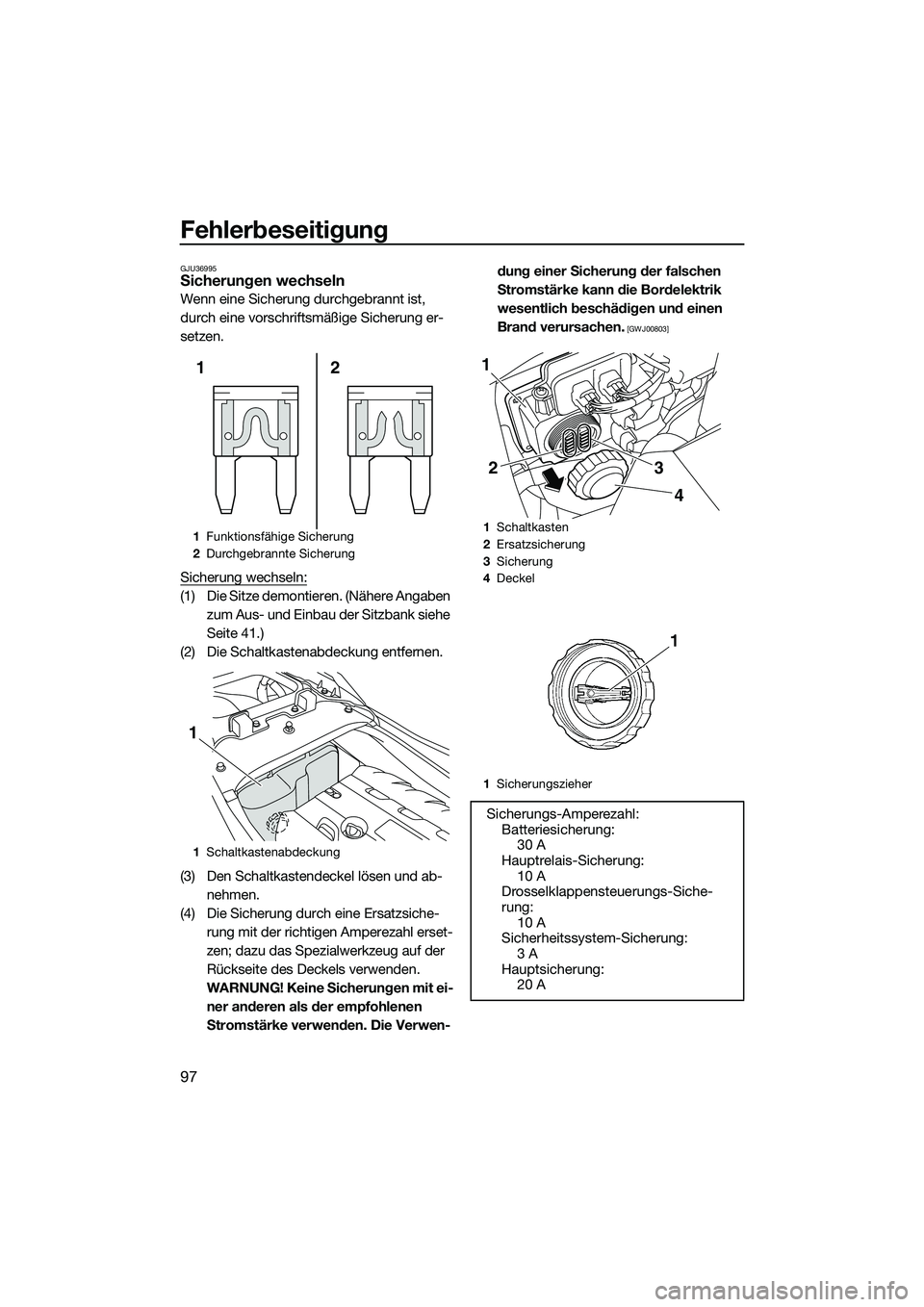 YAMAHA FZR SVHO 2014 Betriebsanleitungen (in German) Fehlerbeseitigung
97
GJU36995Sicherungen wechseln
Wenn eine Sicherung durchgebrannt ist,
durch eine vorschriftsmäßige Sicherung er-
setzen.
Sicherung wechseln:
(1) Die Sitze demontieren. (Nähere A YAMAHA FZR SVHO 2014 Betriebsanleitungen (in German) Fehlerbeseitigung
97
GJU36995Sicherungen wechseln
Wenn eine Sicherung durchgebrannt ist,
durch eine vorschriftsmäßige Sicherung er-
setzen.
Sicherung wechseln:
(1) Die Sitze demontieren. (Nähere A
