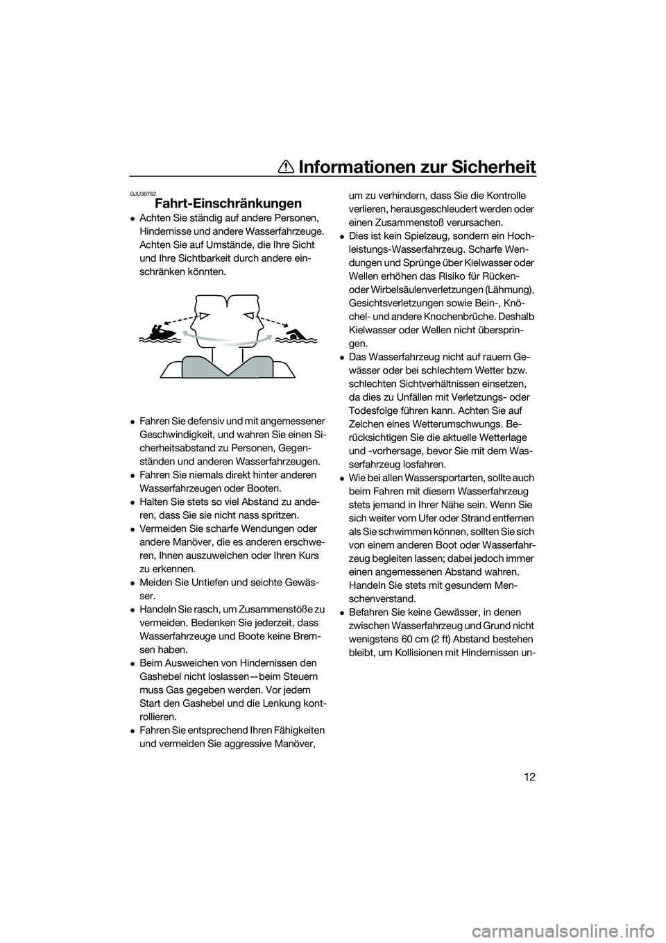 YAMAHA FZR SVHO 2014 Betriebsanleitungen (in German) Informationen zur Sicherheit
12
GJU30762
Fahrt-Einschränkungen
Achten Sie ständig auf andere Personen,
Hindernisse und andere Wasserfahrzeuge.
Achten Sie auf Umstände, die Ihre Sicht
und Ihre YAMAHA FZR SVHO 2014 Betriebsanleitungen (in German) Informationen zur Sicherheit
12
GJU30762
Fahrt-Einschränkungen
Achten Sie ständig auf andere Personen,
Hindernisse und andere Wasserfahrzeuge.
Achten Sie auf Umstände, die Ihre Sicht
und Ihre