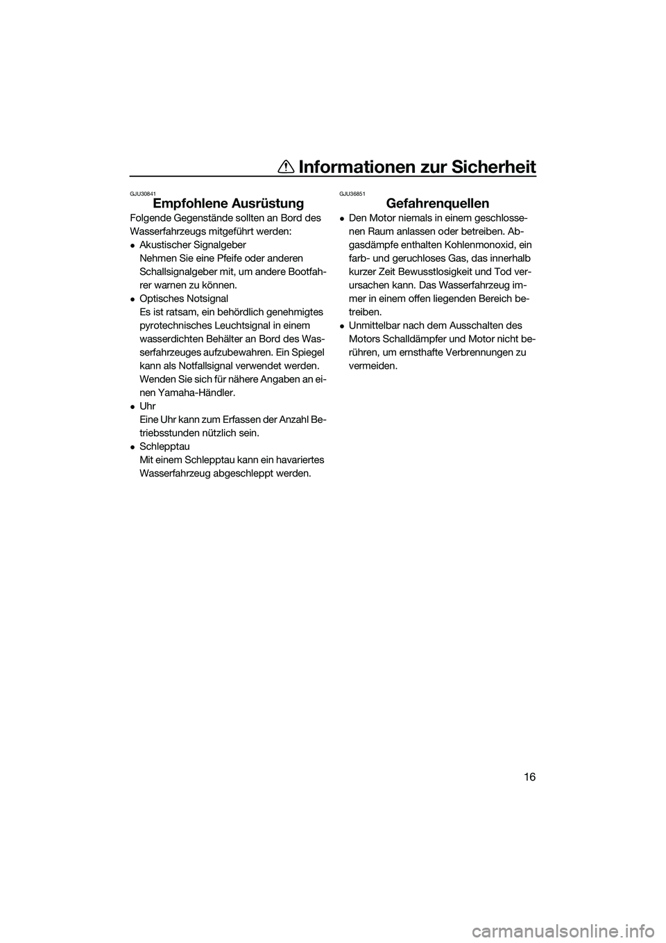 YAMAHA FZR SVHO 2014 Betriebsanleitungen (in German) Informationen zur Sicherheit
16
GJU30841
Empfohlene Ausrüstung
Folgende Gegenstände sollten an Bord des
Wasserfahrzeugs mitgeführt werden:
Akustischer Signalgeber
Nehmen Sie eine Pfeife oder an YAMAHA FZR SVHO 2014 Betriebsanleitungen (in German) Informationen zur Sicherheit
16
GJU30841
Empfohlene Ausrüstung
Folgende Gegenstände sollten an Bord des
Wasserfahrzeugs mitgeführt werden:
Akustischer Signalgeber
Nehmen Sie eine Pfeife oder an
