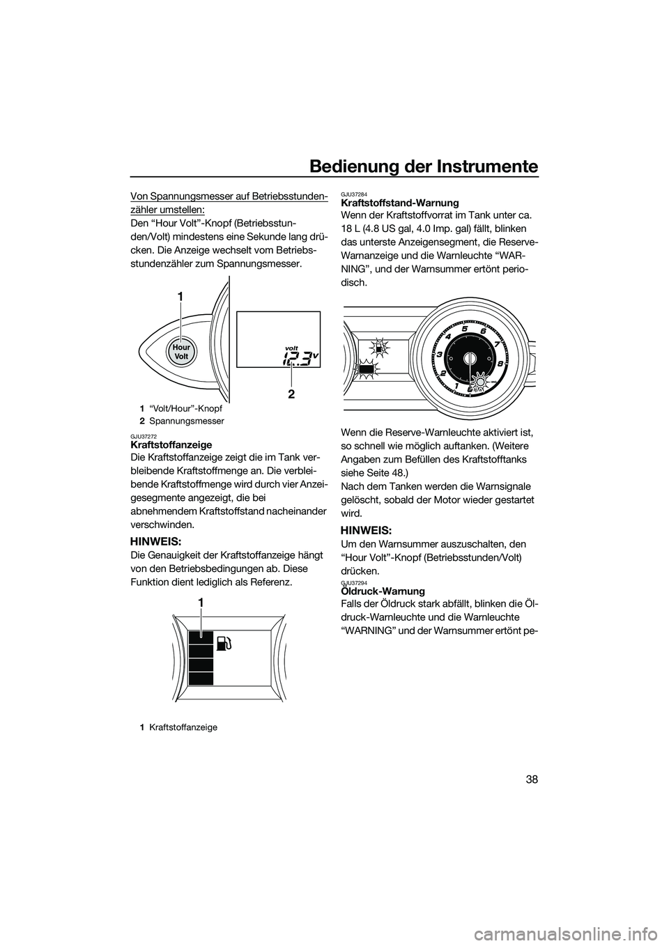 YAMAHA FZR SVHO 2014 Betriebsanleitungen (in German) Bedienung der Instrumente
38
Von Spannungsmesser auf Betriebsstunden-
zähler umstellen:
Den “Hour Volt”-Knopf (Betriebsstun-
den/Volt) mindestens eine Sekunde lang drü-
cken. Die Anzeige wechsel YAMAHA FZR SVHO 2014 Betriebsanleitungen (in German) Bedienung der Instrumente
38
Von Spannungsmesser auf Betriebsstunden-
zähler umstellen:
Den “Hour Volt”-Knopf (Betriebsstun-
den/Volt) mindestens eine Sekunde lang drü-
cken. Die Anzeige wechsel