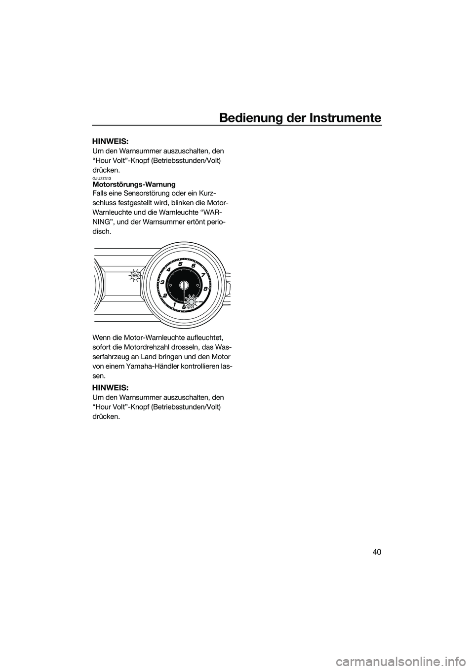 YAMAHA FZR SVHO 2014 Betriebsanleitungen (in German) Bedienung der Instrumente
40
HINWEIS:
Um den Warnsummer auszuschalten, den
“Hour Volt”-Knopf (Betriebsstunden/Volt)
drücken.
GJU37313Motorstörungs-Warnung
Falls eine Sensorstörung oder ein Ku YAMAHA FZR SVHO 2014 Betriebsanleitungen (in German) Bedienung der Instrumente
40
HINWEIS:
Um den Warnsummer auszuschalten, den
“Hour Volt”-Knopf (Betriebsstunden/Volt)
drücken.
GJU37313Motorstörungs-Warnung
Falls eine Sensorstörung oder ein Ku