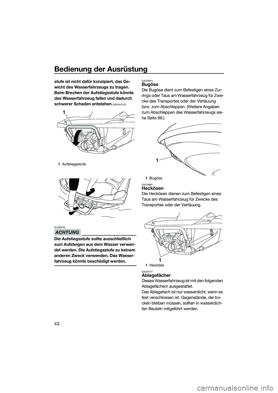 YAMAHA FZR SVHO 2014 Betriebsanleitungen (in German) Bedienung der Ausrüstung
43
stufe ist nicht dafür konzipiert, das Ge-
wicht des Wasserfahrzeugs zu tragen.
Beim Brechen der Aufstiegsstufe könnte
das Wasserfahrzeug fallen und dadurch
schwerer S YAMAHA FZR SVHO 2014 Betriebsanleitungen (in German) Bedienung der Ausrüstung
43
stufe ist nicht dafür konzipiert, das Ge-
wicht des Wasserfahrzeugs zu tragen.
Beim Brechen der Aufstiegsstufe könnte
das Wasserfahrzeug fallen und dadurch
schwerer S