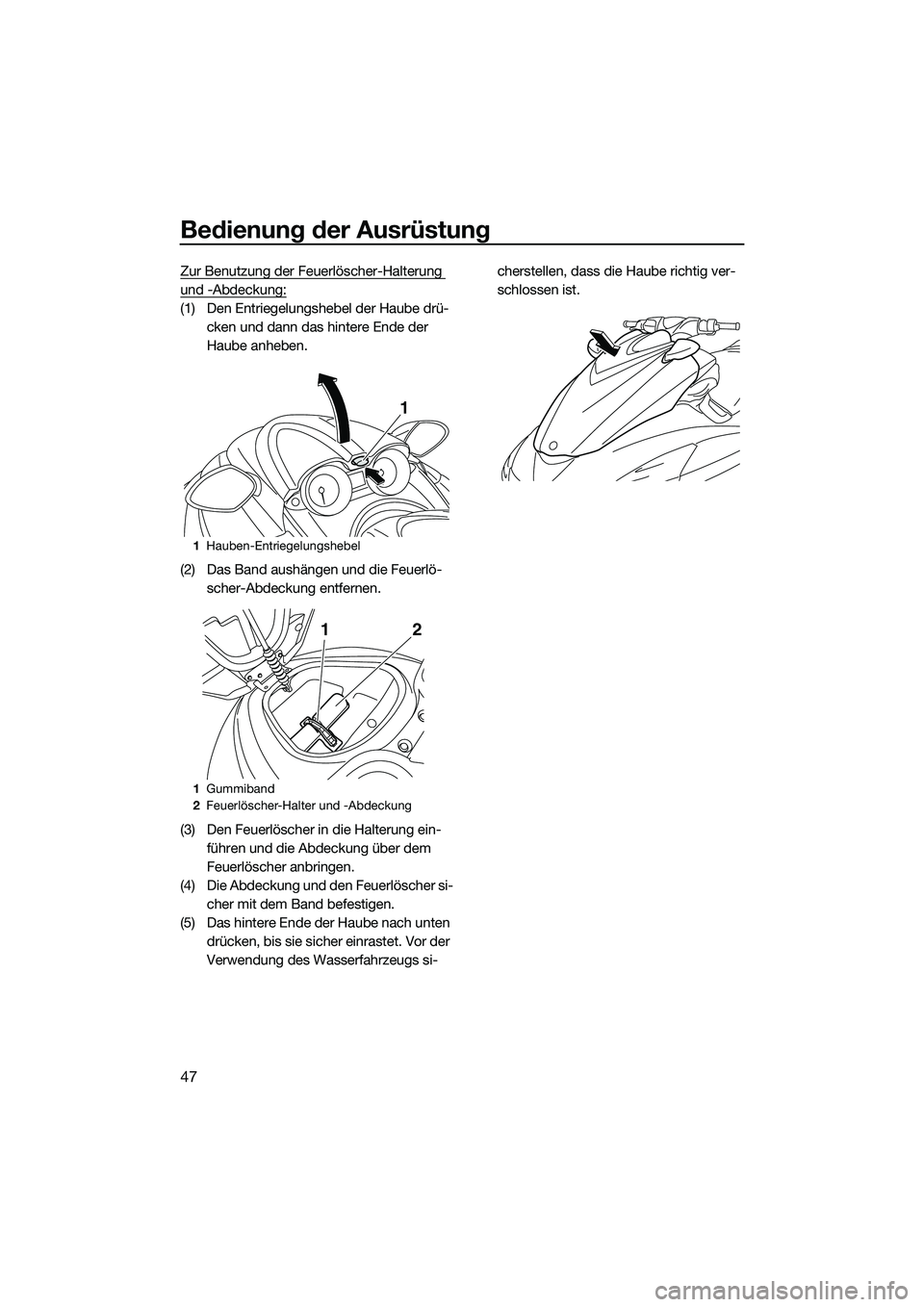 YAMAHA FZR SVHO 2014 Betriebsanleitungen (in German) Bedienung der Ausrüstung
47
Zur Benutzung der Feuerlöscher-Halterung
und -Abdeckung:
(1) Den Entriegelungshebel der Haube drü-cken und dann das hintere Ende der
Haube anheben.
(2) Das Band aushä YAMAHA FZR SVHO 2014 Betriebsanleitungen (in German) Bedienung der Ausrüstung
47
Zur Benutzung der Feuerlöscher-Halterung
und -Abdeckung:
(1) Den Entriegelungshebel der Haube drü-cken und dann das hintere Ende der
Haube anheben.
(2) Das Band aushä