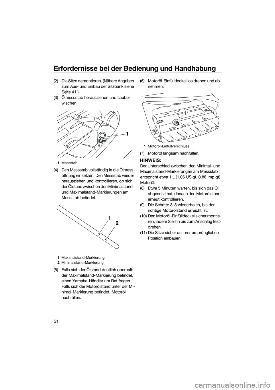 YAMAHA FZR SVHO 2014 Betriebsanleitungen (in German) Erfordernisse bei der Bedienung und Handhabung
51
(2) Die Sitze demontieren. (Nähere Angaben
zum Aus- und Einbau der Sitzbank siehe
Seite 41.)
(3) Ölmessstab herausziehen und sauber wischen.
(4) YAMAHA FZR SVHO 2014 Betriebsanleitungen (in German) Erfordernisse bei der Bedienung und Handhabung
51
(2) Die Sitze demontieren. (Nähere Angaben
zum Aus- und Einbau der Sitzbank siehe
Seite 41.)
(3) Ölmessstab herausziehen und sauber wischen.
(4)
