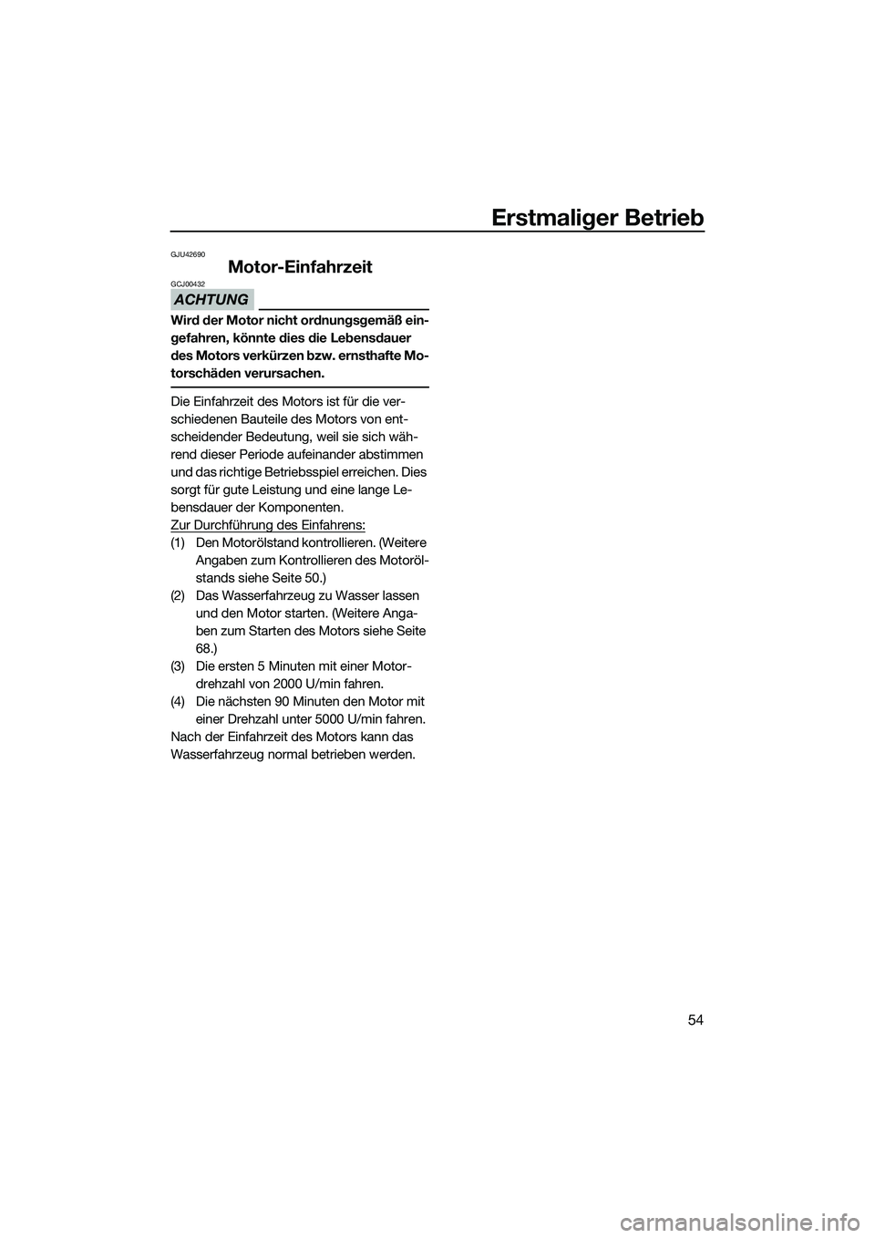 YAMAHA FZR SVHO 2014 Betriebsanleitungen (in German) Erstmaliger Betrieb
54
GJU42690
Motor-Einfahrzeit
ACHTUNG
GCJ00432
Wird der Motor nicht ordnungsgemäß ein-
gefahren, könnte dies die Lebensdauer
des Motors verkürzen bzw. ernsthafte Mo-
torschäd YAMAHA FZR SVHO 2014 Betriebsanleitungen (in German) Erstmaliger Betrieb
54
GJU42690
Motor-Einfahrzeit
ACHTUNG
GCJ00432
Wird der Motor nicht ordnungsgemäß ein-
gefahren, könnte dies die Lebensdauer
des Motors verkürzen bzw. ernsthafte Mo-
torschäd
