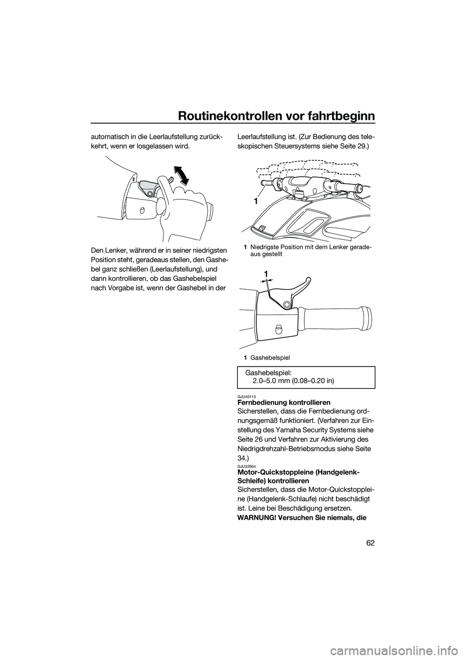 YAMAHA FZR SVHO 2014 Betriebsanleitungen (in German) Routinekontrollen vor fahrtbeginn
62
automatisch in die Leerlaufstellung zurück-
kehrt, wenn er losgelassen wird.
Den Lenker, während er in seiner niedrigsten
Position steht, geradeaus stellen, den YAMAHA FZR SVHO 2014 Betriebsanleitungen (in German) Routinekontrollen vor fahrtbeginn
62
automatisch in die Leerlaufstellung zurück-
kehrt, wenn er losgelassen wird.
Den Lenker, während er in seiner niedrigsten
Position steht, geradeaus stellen, den
