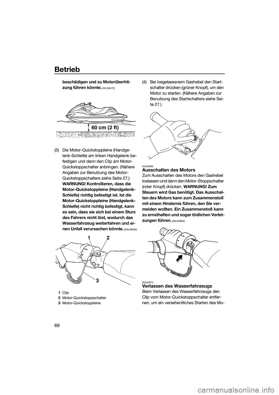 YAMAHA FZR SVHO 2014  Betriebsanleitungen (in German) Betrieb
69
beschädigen und zu Motorüberhit-
zung führen könnte.
 [GCJ00473]
(3) Die Motor-Quickstoppleine (Handge-lenk-Schleife) am linken Handgelenk be-
festigen und dann den Clip am Motor-
Quick