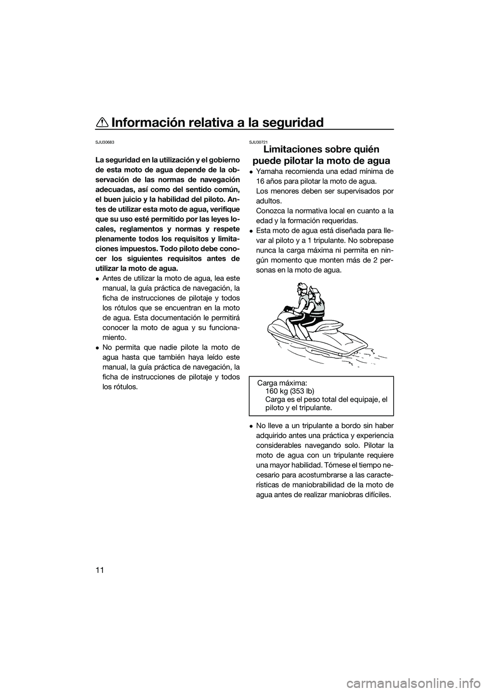 YAMAHA FZR SVHO 2014 Manuale de Empleo (in Spanish) Información relativa a la seguridad
11
SJU30683
La seguridad en la utilización y el gobierno
de esta moto de agua depende de la ob-
servación de las normas de navegación
adecuadas, así como del s YAMAHA FZR SVHO 2014 Manuale de Empleo (in Spanish) Información relativa a la seguridad
11
SJU30683
La seguridad en la utilización y el gobierno
de esta moto de agua depende de la ob-
servación de las normas de navegación
adecuadas, así como del s