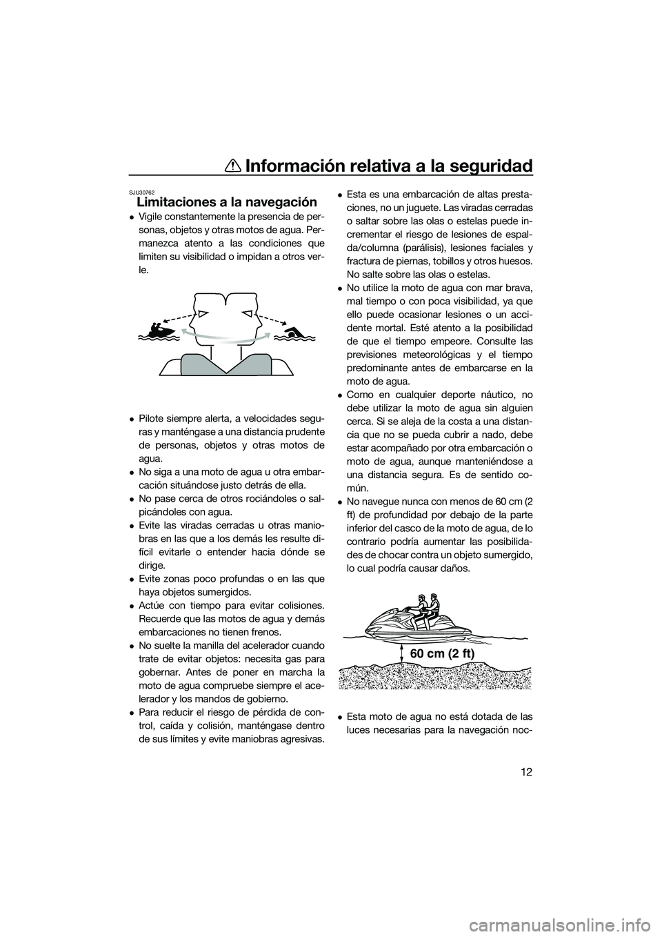 YAMAHA FZR SVHO 2014 Manuale de Empleo (in Spanish) Información relativa a la seguridad
12
SJU30762
Limitaciones a la navegación
Vigile constantemente la presencia de per-
sonas, objetos y otras motos de agua. Per-
manezca atento a las condiciones YAMAHA FZR SVHO 2014 Manuale de Empleo (in Spanish) Información relativa a la seguridad
12
SJU30762
Limitaciones a la navegación
Vigile constantemente la presencia de per-
sonas, objetos y otras motos de agua. Per-
manezca atento a las condiciones