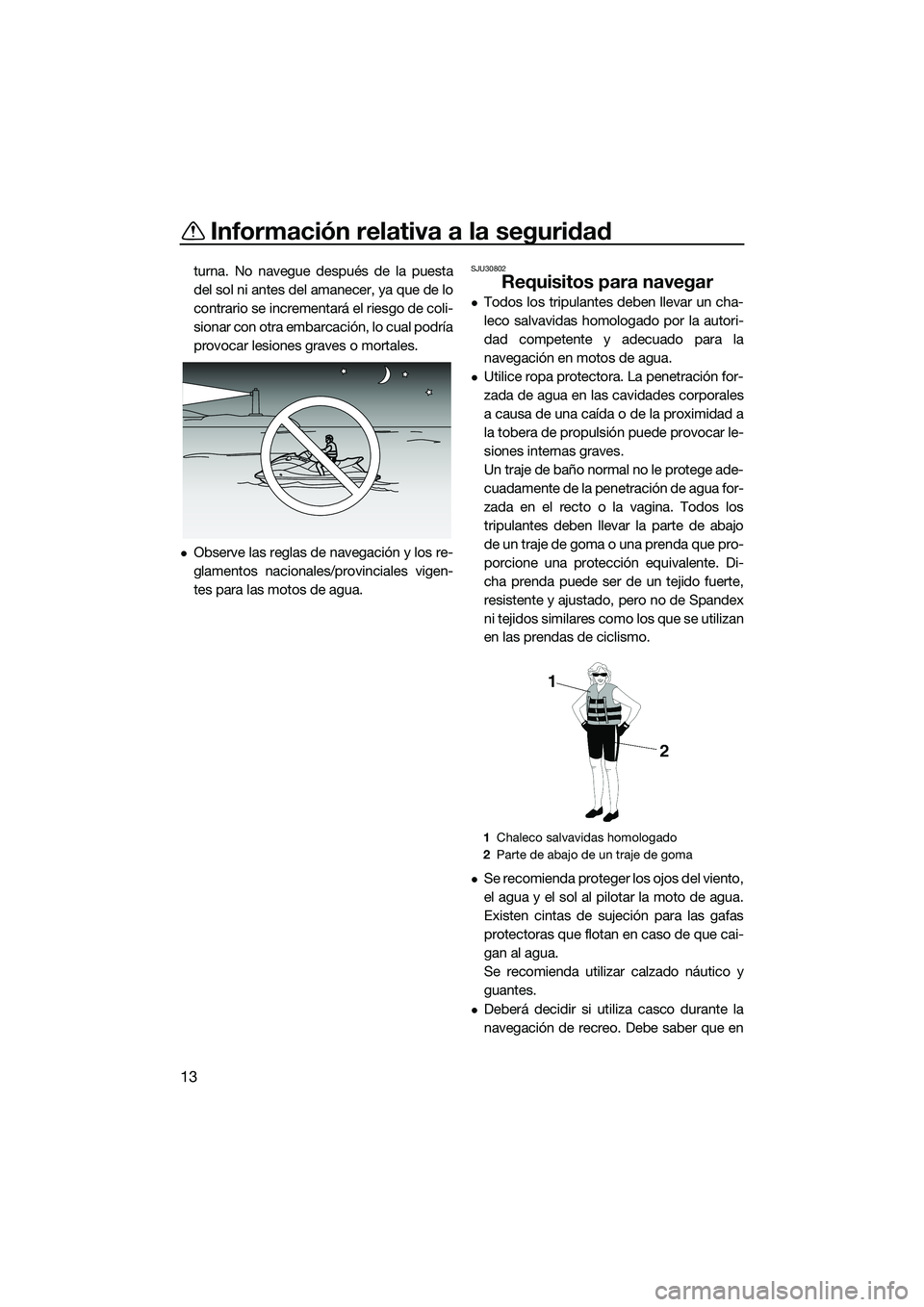 YAMAHA FZR SVHO 2014 Manuale de Empleo (in Spanish) Información relativa a la seguridad
13
turna. No navegue después de la puesta
del sol ni antes del amanecer, ya que de lo
contrario se incrementará el riesgo de coli-
sionar con otra embarcación, YAMAHA FZR SVHO 2014 Manuale de Empleo (in Spanish) Información relativa a la seguridad
13
turna. No navegue después de la puesta
del sol ni antes del amanecer, ya que de lo
contrario se incrementará el riesgo de coli-
sionar con otra embarcación,