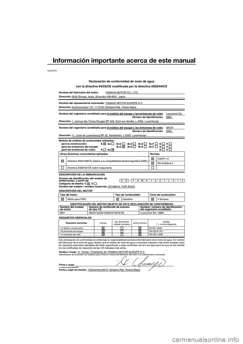 YAMAHA FZR SVHO 2014 Manuale de Empleo (in Spanish) Información importante acerca de este manual
SJU42750
Declaración de conformidad de moto de agua
con la directiva 94/25/CE modificada por la directiva 2003/44/CE
Nombre del fabricante del motor: YAM YAMAHA FZR SVHO 2014 Manuale de Empleo (in Spanish) Información importante acerca de este manual
SJU42750
Declaración de conformidad de moto de agua
con la directiva 94/25/CE modificada por la directiva 2003/44/CE
Nombre del fabricante del motor: YAM