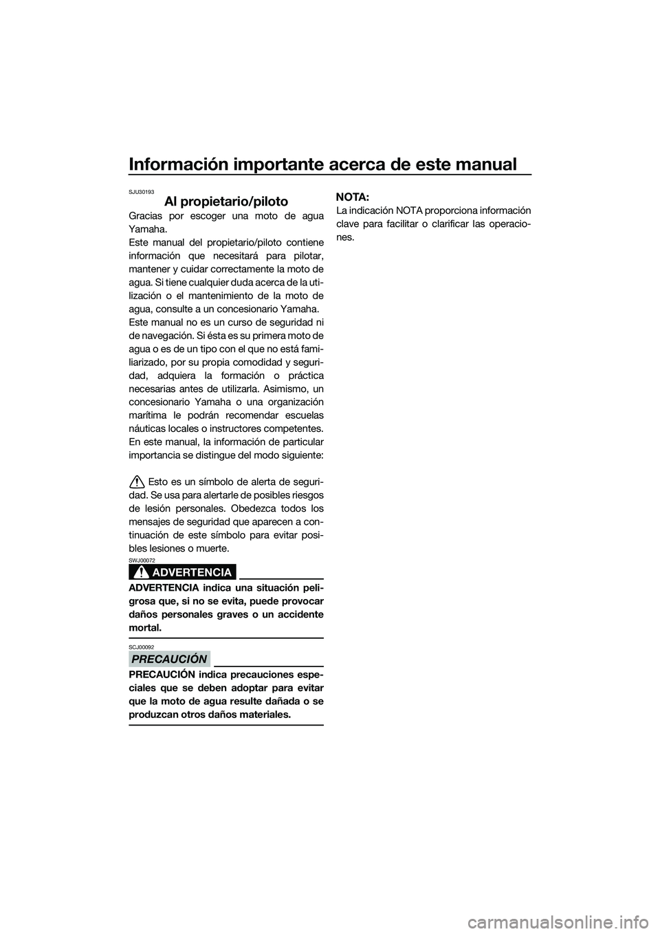 YAMAHA FZR SVHO 2014 Manuale de Empleo (in Spanish) Información importante acerca de este manual
SJU30193
Al propietario/piloto
Gracias por escoger una moto de agua
Yamaha. Este manual del propietario/piloto contiene
información que necesitará para YAMAHA FZR SVHO 2014 Manuale de Empleo (in Spanish) Información importante acerca de este manual
SJU30193
Al propietario/piloto
Gracias por escoger una moto de agua
Yamaha. Este manual del propietario/piloto contiene
información que necesitará para