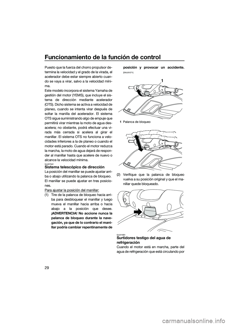 YAMAHA FZR SVHO 2014 Manuale de Empleo (in Spanish) Funcionamiento de la función de control
29
Puesto que la fuerza del chorro propulsor de-
termina la velocidad y el grado de la virada, el
acelerador debe estar siempre abierto cuan-
do se vaya a vira YAMAHA FZR SVHO 2014 Manuale de Empleo (in Spanish) Funcionamiento de la función de control
29
Puesto que la fuerza del chorro propulsor de-
termina la velocidad y el grado de la virada, el
acelerador debe estar siempre abierto cuan-
do se vaya a vira