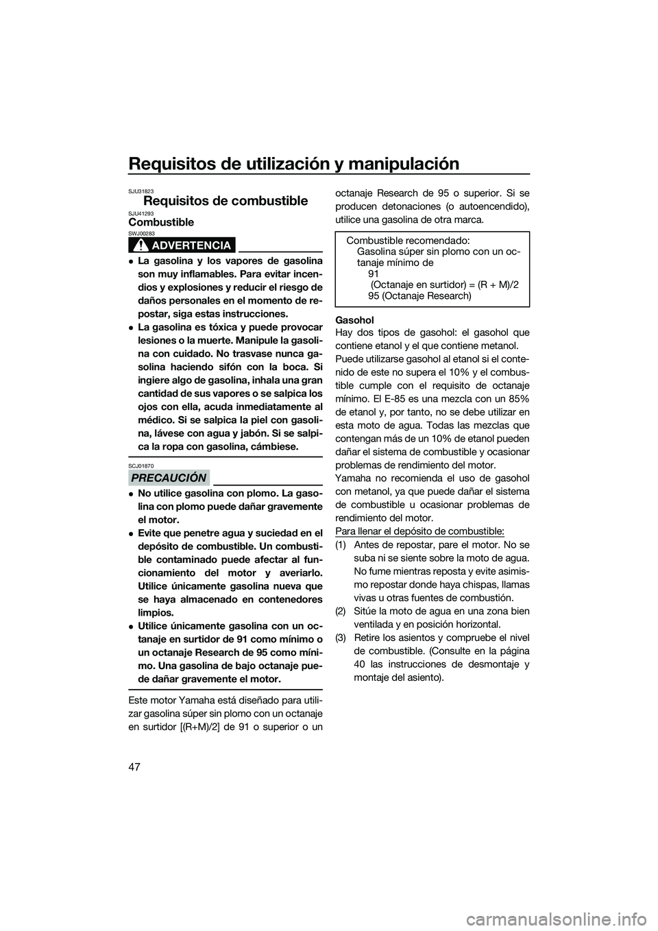 YAMAHA FZR SVHO 2014 Manuale de Empleo (in Spanish) Requisitos de utilización y manipulación
47
SJU31823
Requisitos de combustibleSJU41293Combustible
ADVERTENCIA
SWJ00283
La gasolina y los vapores de gasolina
son muy inflamables. Para evitar incen YAMAHA FZR SVHO 2014 Manuale de Empleo (in Spanish) Requisitos de utilización y manipulación
47
SJU31823
Requisitos de combustibleSJU41293Combustible
ADVERTENCIA
SWJ00283
La gasolina y los vapores de gasolina
son muy inflamables. Para evitar incen