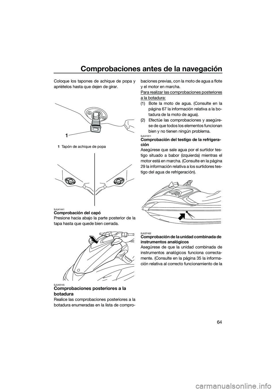 YAMAHA FZR SVHO 2014 Manuale de Empleo (in Spanish) Comprobaciones antes de la navegación
64
Coloque los tapones de achique de popa y
apriételos hasta que dejen de girar.
SJU41441Comprobación del capó
Presione hacia abajo la parte posterior de la
t YAMAHA FZR SVHO 2014 Manuale de Empleo (in Spanish) Comprobaciones antes de la navegación
64
Coloque los tapones de achique de popa y
apriételos hasta que dejen de girar.
SJU41441Comprobación del capó
Presione hacia abajo la parte posterior de la
t