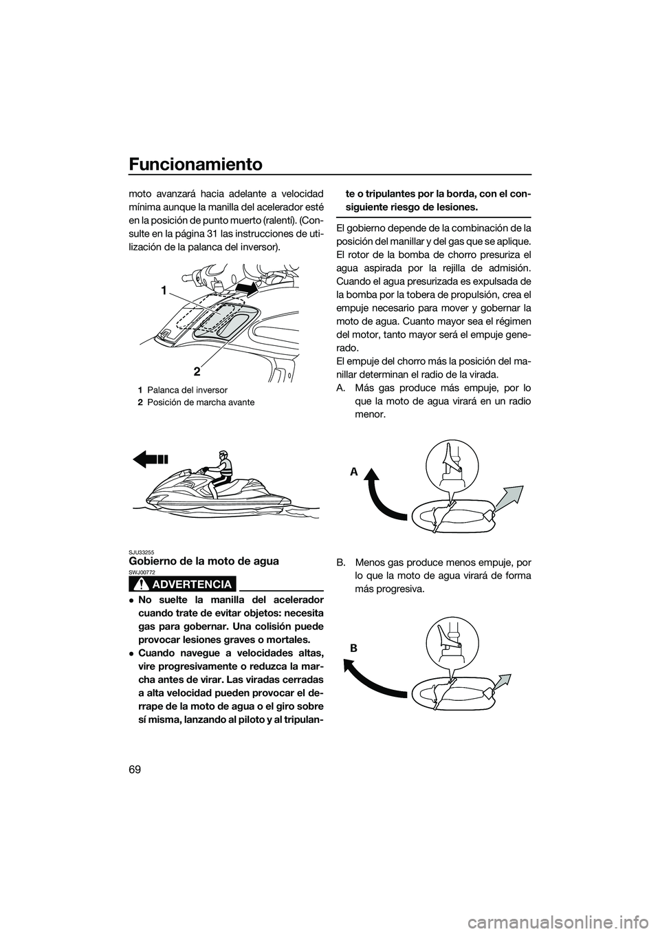 YAMAHA FZR SVHO 2014 Manuale de Empleo (in Spanish) Funcionamiento
69
moto avanzará hacia adelante a velocidad
mínima aunque la manilla del acelerador esté
en la posición de punto muerto (ralentí). (Con-
sulte en la página 31 las instrucciones de YAMAHA FZR SVHO 2014 Manuale de Empleo (in Spanish) Funcionamiento
69
moto avanzará hacia adelante a velocidad
mínima aunque la manilla del acelerador esté
en la posición de punto muerto (ralentí). (Con-
sulte en la página 31 las instrucciones de