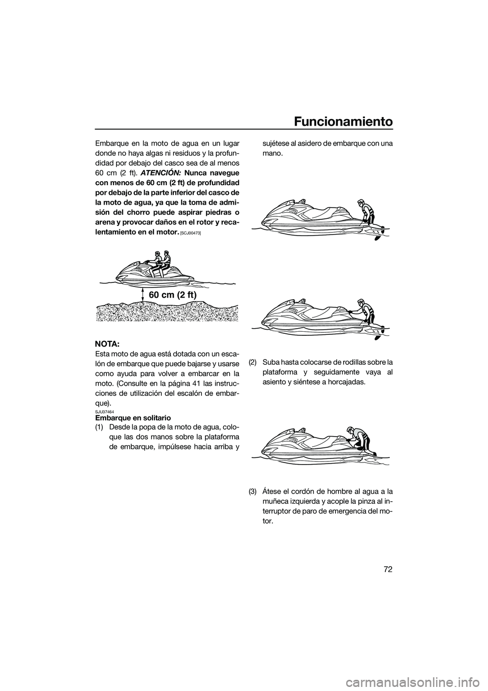 YAMAHA FZR SVHO 2014 Manuale de Empleo (in Spanish) Funcionamiento
72
Embarque en la moto de agua en un lugar
donde no haya algas ni residuos y la profun-
didad por debajo del casco sea de al menos
60 cm (2 ft). ATENCIÓN: Nunca navegue
con menos de 60 YAMAHA FZR SVHO 2014 Manuale de Empleo (in Spanish) Funcionamiento
72
Embarque en la moto de agua en un lugar
donde no haya algas ni residuos y la profun-
didad por debajo del casco sea de al menos
60 cm (2 ft). ATENCIÓN: Nunca navegue
con menos de 60