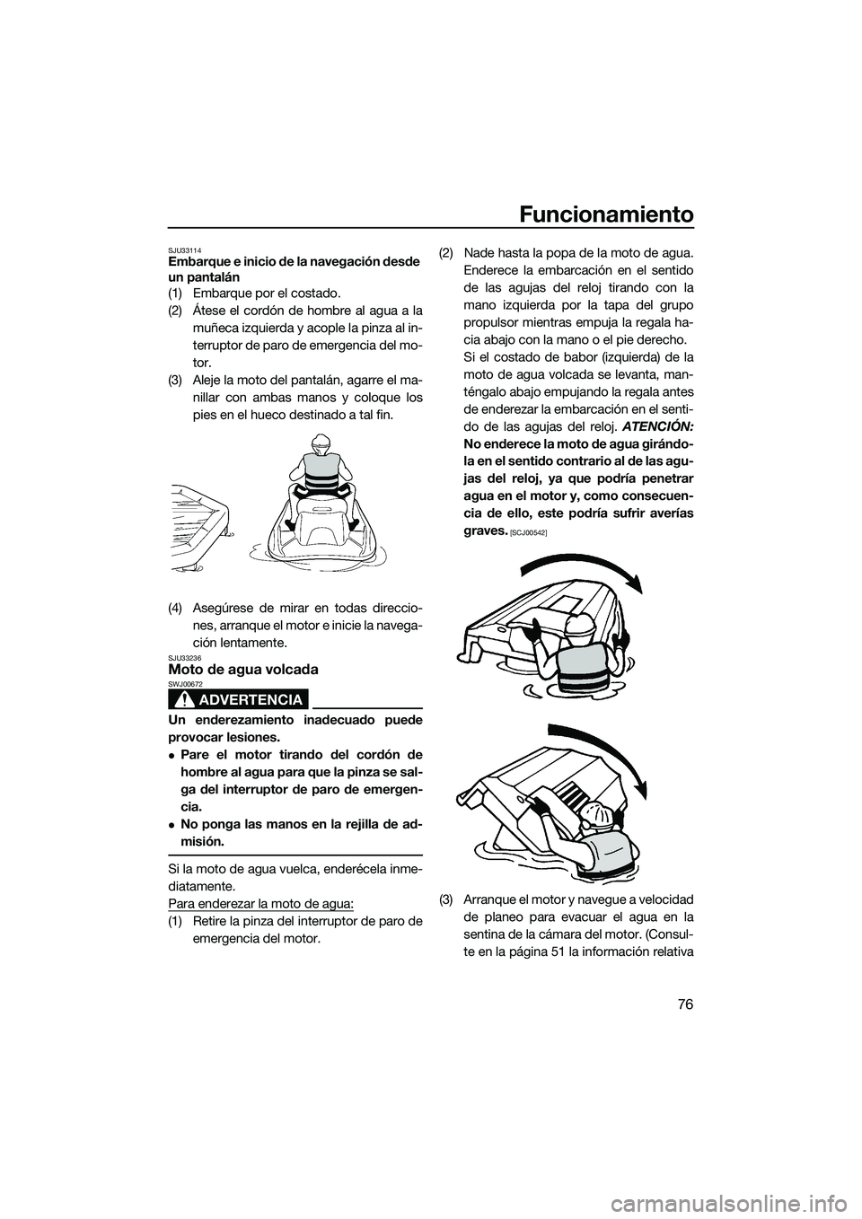 YAMAHA FZR SVHO 2014 Manuale de Empleo (in Spanish) Funcionamiento
76
SJU33114Embarque e inicio de la navegación desde
un pantalán
(1) Embarque por el costado.
(2) Átese el cordón de hombre al agua a lamuñeca izquierda y acople la pinza al in-
te YAMAHA FZR SVHO 2014 Manuale de Empleo (in Spanish) Funcionamiento
76
SJU33114Embarque e inicio de la navegación desde
un pantalán
(1) Embarque por el costado.
(2) Átese el cordón de hombre al agua a lamuñeca izquierda y acople la pinza al in-
te