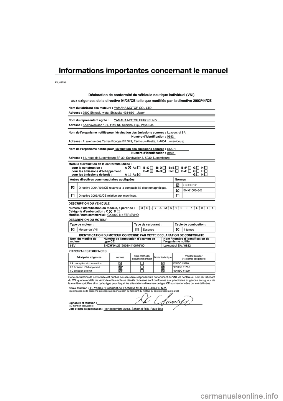 YAMAHA FZR SVHO 2014 Notices Demploi (in French) Informations importantes concernant le manuel
FJU42750
Déclaration de conformité du véhicule nautique individuel (VNI\
)
aux exigences de la directive 94/25/CE telle que modifiée par la dire\
ctiv YAMAHA FZR SVHO 2014 Notices Demploi (in French) Informations importantes concernant le manuel
FJU42750
Déclaration de conformité du véhicule nautique individuel (VNI\
)
aux exigences de la directive 94/25/CE telle que modifiée par la dire\
ctiv