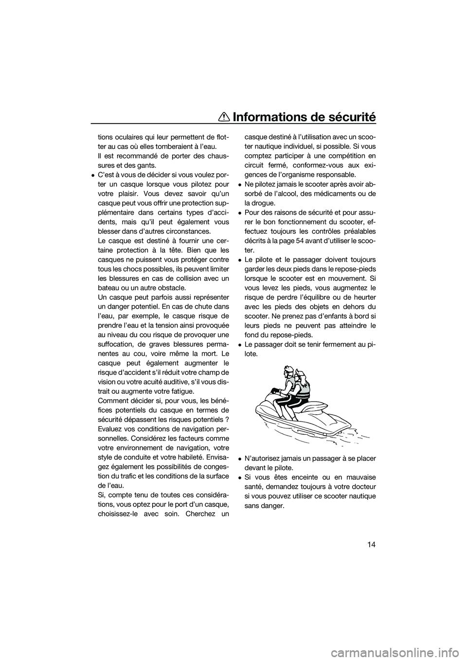 YAMAHA FZR SVHO 2014  Notices Demploi (in French) Informations de sécurité
14
tions oculaires qui leur permettent de flot-
ter au cas où elles tomberaient à l’eau.
Il est recommandé de porter des chaus-
sures et des gants.
C’est à vous d