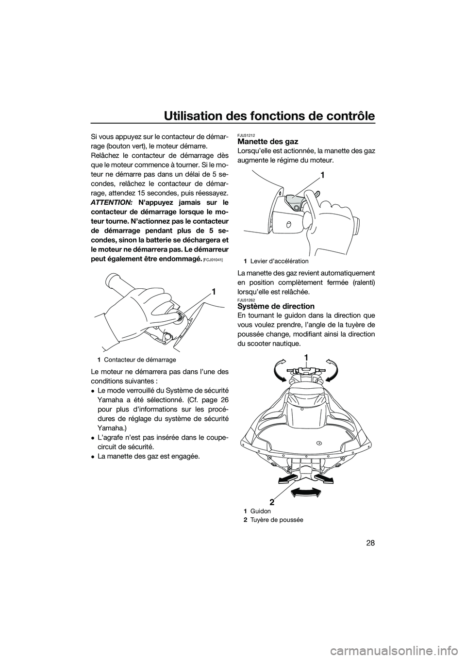 YAMAHA FZR SVHO 2014 Notices Demploi (in French) Utilisation des fonctions de contrôle
28
Si vous appuyez sur le contacteur de démar-
rage (bouton vert), le moteur démarre.
Relâchez le contacteur de démarrage dès
que le moteur commence à tour YAMAHA FZR SVHO 2014 Notices Demploi (in French) Utilisation des fonctions de contrôle
28
Si vous appuyez sur le contacteur de démar-
rage (bouton vert), le moteur démarre.
Relâchez le contacteur de démarrage dès
que le moteur commence à tour