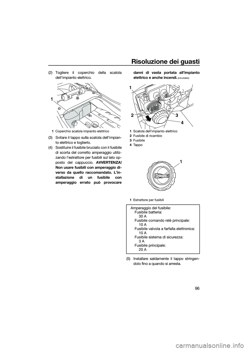 YAMAHA FZR SVHO 2014 Manuale duso (in Italian) Risoluzione dei guasti
96
(2) Togliere il coperchio della scatoladell’impianto elettrico.
(3) Svitare il tappo sulla scatola dell’impian- to elettrico e toglierlo.
(4) Sostituire il fusibile bruci YAMAHA FZR SVHO 2014 Manuale duso (in Italian) Risoluzione dei guasti
96
(2) Togliere il coperchio della scatoladell’impianto elettrico.
(3) Svitare il tappo sulla scatola dell’impian- to elettrico e toglierlo.
(4) Sostituire il fusibile bruci