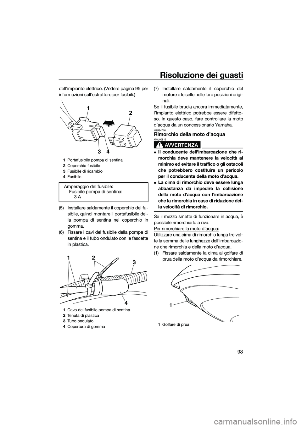 YAMAHA FZR SVHO 2014 Manuale duso (in Italian) Risoluzione dei guasti
98
dell’impianto elettrico. (Vedere pagina 95 per
informazioni sull’estrattore per fusibili.)
(5) Installare saldamente il coperchio del fu-sibile, quindi montare il portafu YAMAHA FZR SVHO 2014 Manuale duso (in Italian) Risoluzione dei guasti
98
dell’impianto elettrico. (Vedere pagina 95 per
informazioni sull’estrattore per fusibili.)
(5) Installare saldamente il coperchio del fu-sibile, quindi montare il portafu