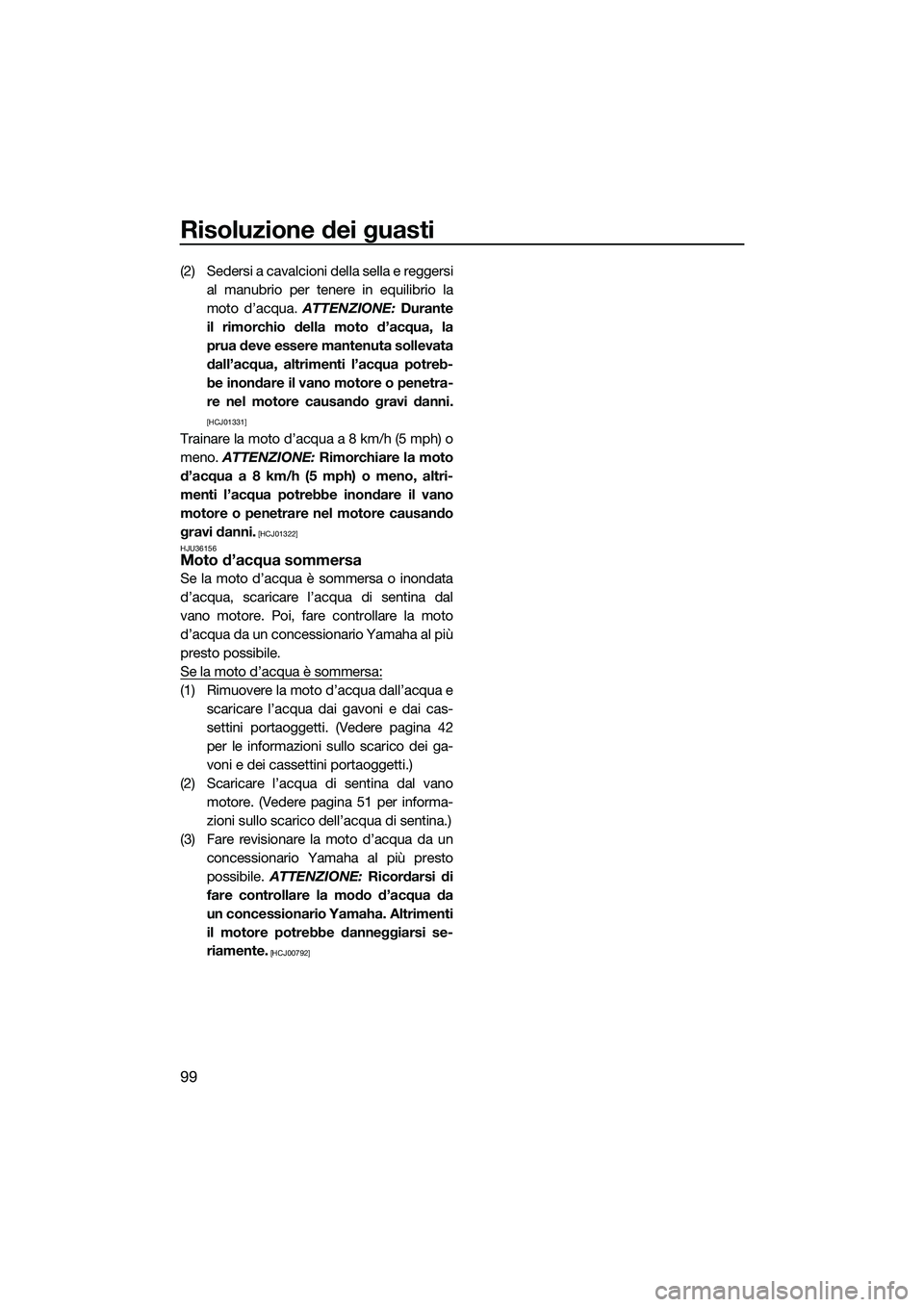 YAMAHA FZR SVHO 2014 Manuale duso (in Italian) Risoluzione dei guasti
99
(2) Sedersi a cavalcioni della sella e reggersial manubrio per tenere in equilibrio la
moto d’acqua. ATTENZIONE: Durante
il rimorchio della moto d’acqua, la
prua deve es YAMAHA FZR SVHO 2014 Manuale duso (in Italian) Risoluzione dei guasti
99
(2) Sedersi a cavalcioni della sella e reggersial manubrio per tenere in equilibrio la
moto d’acqua. ATTENZIONE: Durante
il rimorchio della moto d’acqua, la
prua deve es