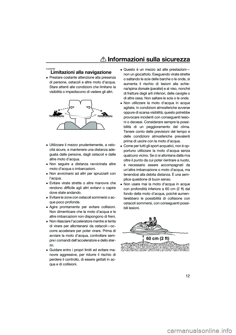 YAMAHA FZR SVHO 2014 Manuale duso (in Italian) Informazioni sulla sicurezza
12
HJU30762
Limitazioni alla navigazione
Prestare costante attenzione alla presenza
di persone, ostacoli e altre moto d’acqua.
Stare attenti alle condizioni che limit YAMAHA FZR SVHO 2014 Manuale duso (in Italian) Informazioni sulla sicurezza
12
HJU30762
Limitazioni alla navigazione
Prestare costante attenzione alla presenza
di persone, ostacoli e altre moto d’acqua.
Stare attenti alle condizioni che limit
