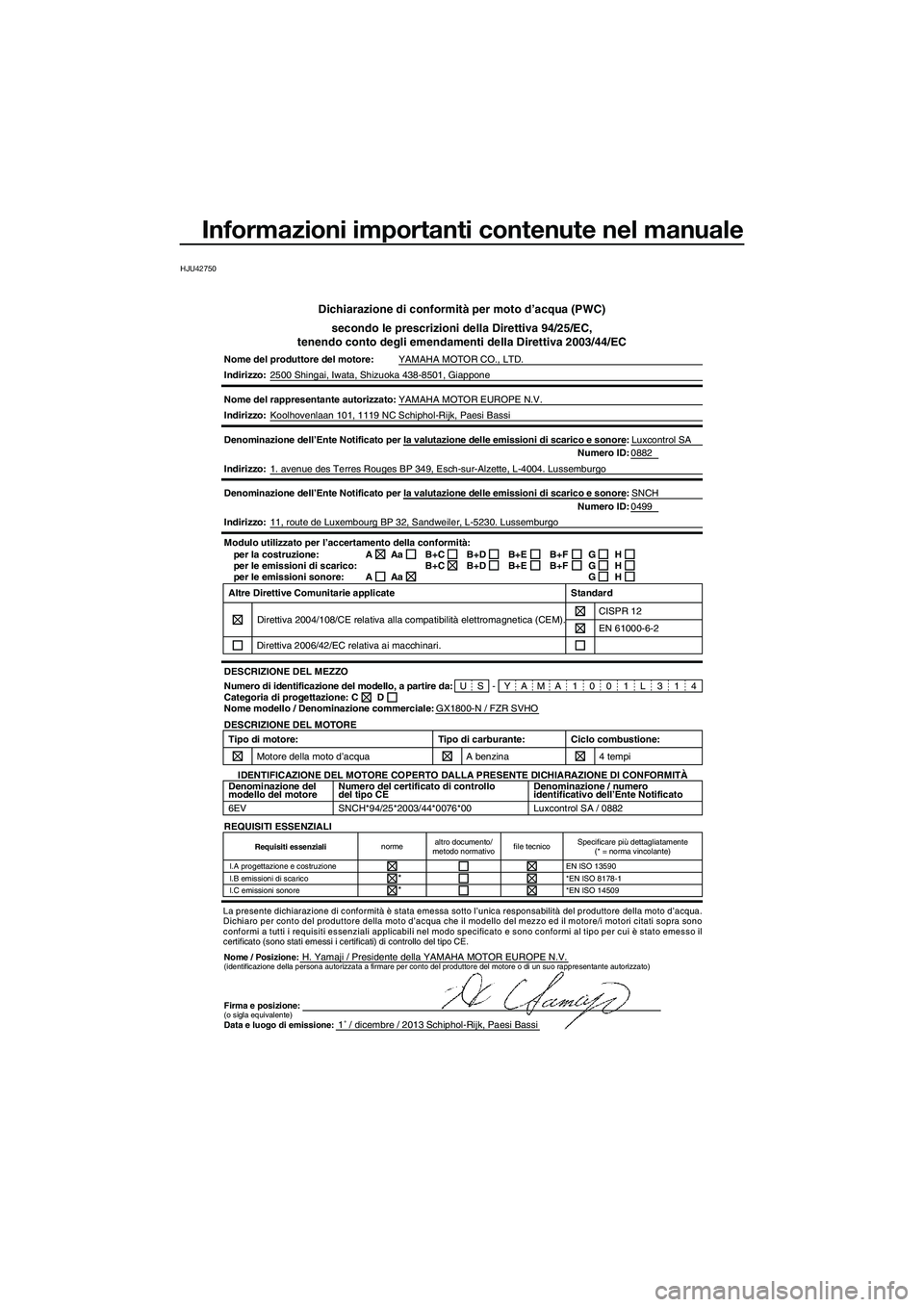 YAMAHA FZR SVHO 2014 Manuale duso (in Italian) Informazioni importanti contenute nel manuale
HJU42750
Dichiarazione di conformità per moto d’acqua (PWC)secondo le prescrizioni della Direttiva 94/25/EC,
tenendo conto degli emendamenti della Dire YAMAHA FZR SVHO 2014 Manuale duso (in Italian) Informazioni importanti contenute nel manuale
HJU42750
Dichiarazione di conformità per moto d’acqua (PWC)secondo le prescrizioni della Direttiva 94/25/EC,
tenendo conto degli emendamenti della Dire