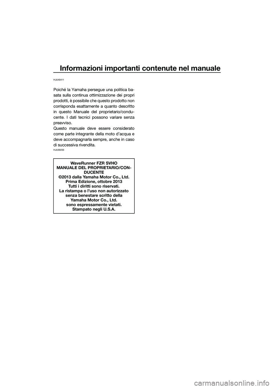 YAMAHA FZR SVHO 2014 Manuale duso (in Italian) Informazioni importanti contenute nel manuale
HJU40411
Poiché la Yamaha persegue una politica ba-
sata sulla continua ottimizzazione dei propri
prodotti, è possibile che questo prodotto non
corrispo YAMAHA FZR SVHO 2014 Manuale duso (in Italian) Informazioni importanti contenute nel manuale
HJU40411
Poiché la Yamaha persegue una politica ba-
sata sulla continua ottimizzazione dei propri
prodotti, è possibile che questo prodotto non
corrispo