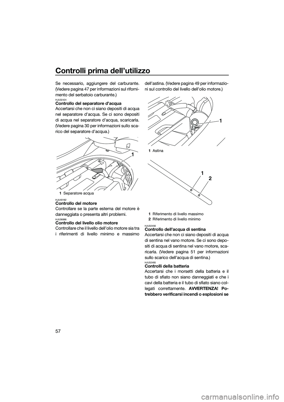 YAMAHA FZR SVHO 2014 Manuale duso (in Italian) Controlli prima dell’utilizzo
57
Se necessario, aggiungere del carburante.
(Vedere pagina 47 per informazioni sul riforni-
mento del serbatoio carburante.)
HJU32424Controllo del separatore d’acqua YAMAHA FZR SVHO 2014 Manuale duso (in Italian) Controlli prima dell’utilizzo
57
Se necessario, aggiungere del carburante.
(Vedere pagina 47 per informazioni sul riforni-
mento del serbatoio carburante.)
HJU32424Controllo del separatore d’acqua