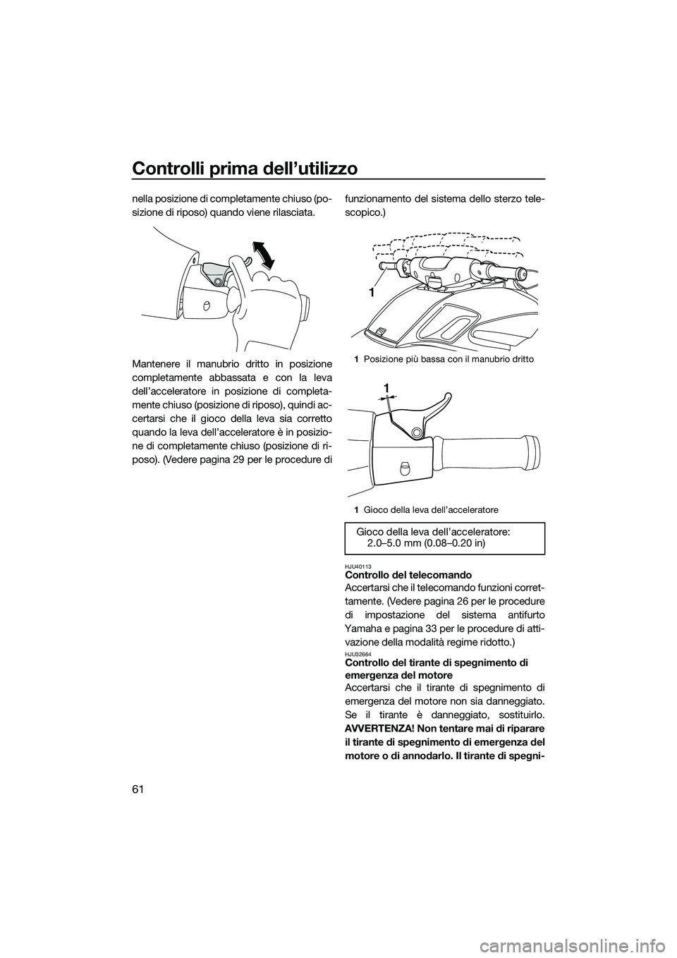 YAMAHA FZR SVHO 2014 Manuale duso (in Italian) Controlli prima dell’utilizzo
61
nella posizione di completamente chiuso (po-
sizione di riposo) quando viene rilasciata.
Mantenere il manubrio dritto in posizione
completamente abbassata e con la l YAMAHA FZR SVHO 2014 Manuale duso (in Italian) Controlli prima dell’utilizzo
61
nella posizione di completamente chiuso (po-
sizione di riposo) quando viene rilasciata.
Mantenere il manubrio dritto in posizione
completamente abbassata e con la l
