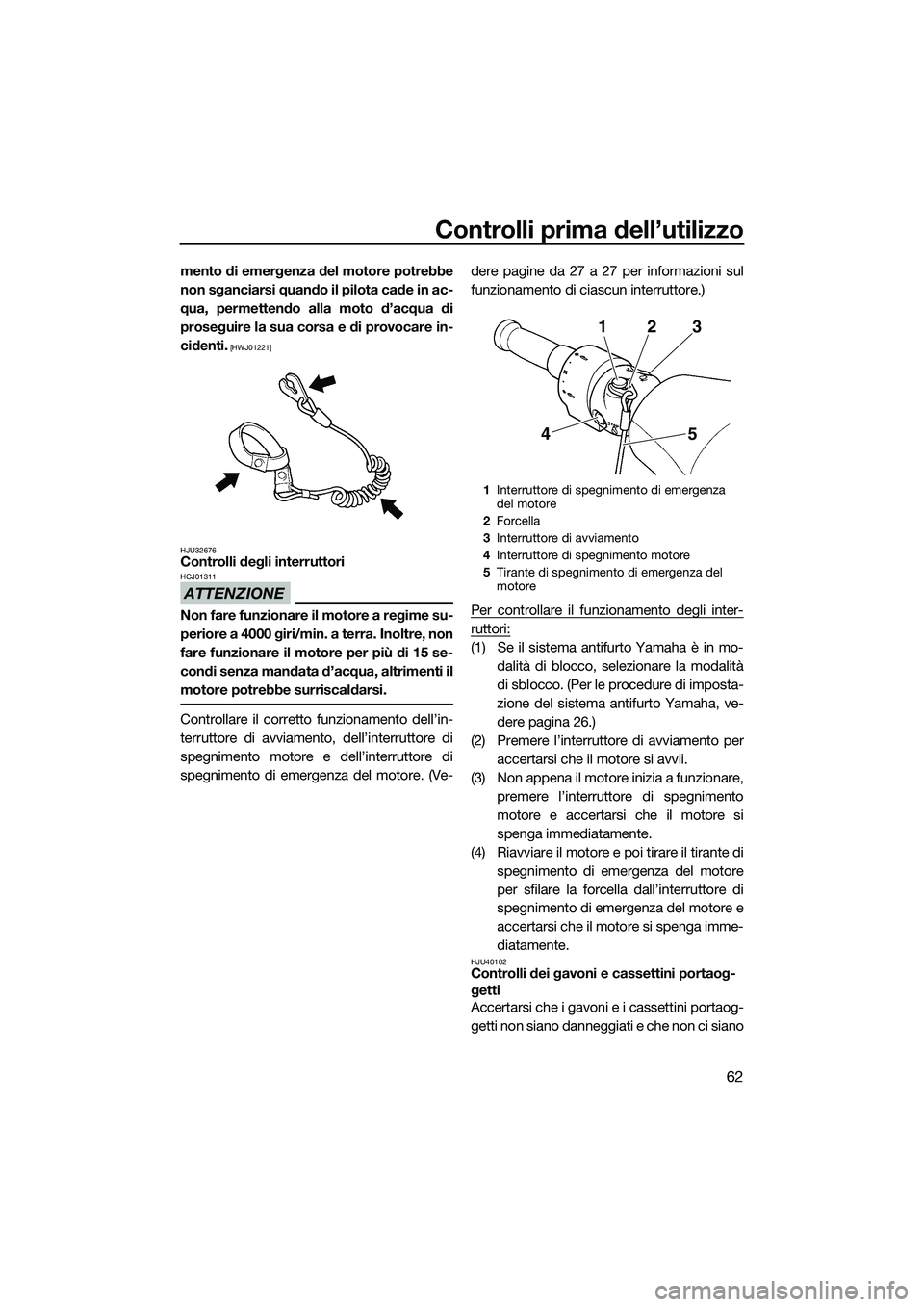 YAMAHA FZR SVHO 2014 Manuale duso (in Italian) Controlli prima dell’utilizzo
62
mento di emergenza del motore potrebbe
non sganciarsi quando il pilota cade in ac-
qua, permettendo alla moto d’acqua di
proseguire la sua corsa e di provocare in- YAMAHA FZR SVHO 2014 Manuale duso (in Italian) Controlli prima dell’utilizzo
62
mento di emergenza del motore potrebbe
non sganciarsi quando il pilota cade in ac-
qua, permettendo alla moto d’acqua di
proseguire la sua corsa e di provocare in-